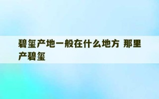 碧玺产地一般在什么地方 那里产碧玺