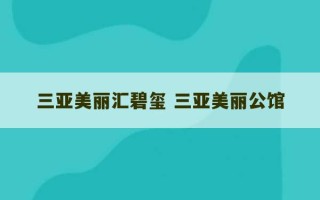 三亚美丽汇碧玺 三亚美丽公馆