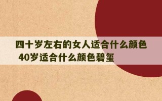 四十岁左右的女人适合什么颜色 40岁适合什么颜色碧玺