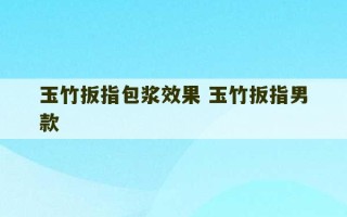 玉竹扳指包浆效果 玉竹扳指男款