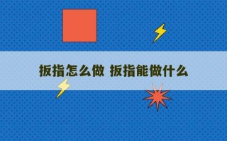 扳指怎么做 扳指能做什么