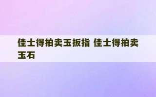 佳士得拍卖玉扳指 佳士得拍卖玉石