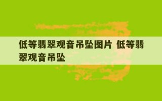 低等翡翠观音吊坠图片 低等翡翠观音吊坠