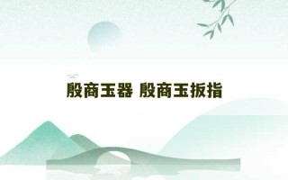 殷商玉器 殷商玉扳指