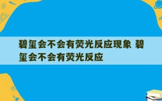 碧玺会不会有荧光反应现象 碧玺会不会有荧光反应