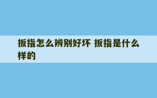 扳指怎么辨别好坏 扳指是什么样的