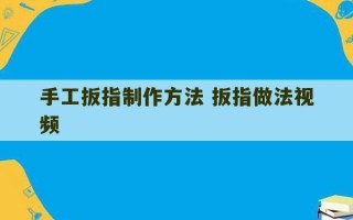 手工扳指制作方法 扳指做法视频