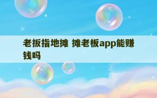 老扳指地摊 摊老板app能赚钱吗