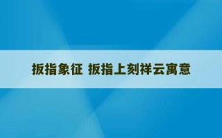 扳指象征 扳指上刻祥云寓意