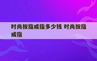 时尚扳指戒指多少钱 时尚扳指戒指