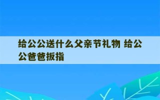 给公公送什么父亲节礼物 给公公爸爸扳指