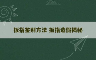 扳指鉴别方法 扳指造假揭秘