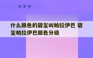 什么颜色的碧玺叫帕拉伊巴 碧玺帕拉伊巴颜色分级