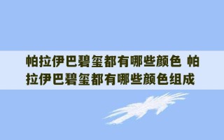 帕拉伊巴碧玺都有哪些颜色 帕拉伊巴碧玺都有哪些颜色组成