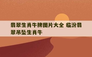 翡翠生肖牛牌图片大全 临汾翡翠吊坠生肖牛