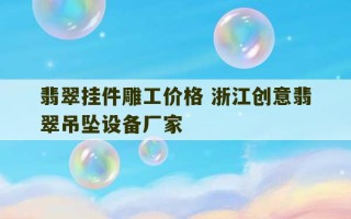 翡翠挂件雕工价格 浙江创意翡翠吊坠设备厂家