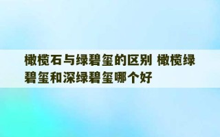 橄榄石与绿碧玺的区别 橄榄绿碧玺和深绿碧玺哪个好