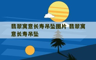 翡翠寓意长寿吊坠图片 翡翠寓意长寿吊坠