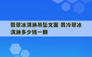 翡翠冰淇淋吊坠文案 翡冷翠冰淇淋多少钱一颗