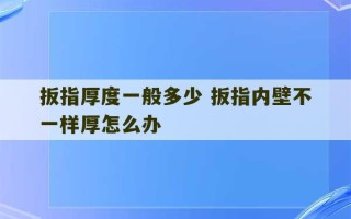 扳指厚度一般多少 扳指内壁不一样厚怎么办