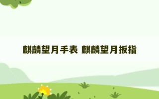 麒麟望月手表 麒麟望月扳指