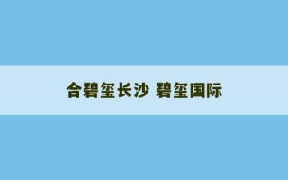 合碧玺长沙 碧玺国际