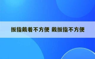 扳指戴着不方便 戴扳指不方便