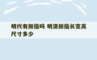 明代有扳指吗 明清扳指长宽高尺寸多少