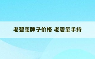 老碧玺牌子价格 老碧玺手持