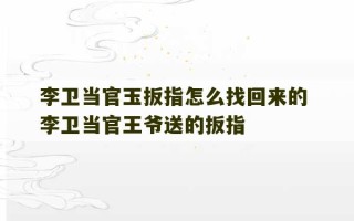 李卫当官玉扳指怎么找回来的 李卫当官王爷送的扳指