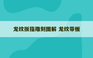 龙纹扳指雕刻图解 龙纹带板