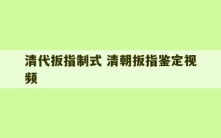 清代扳指制式 清朝扳指鉴定视频