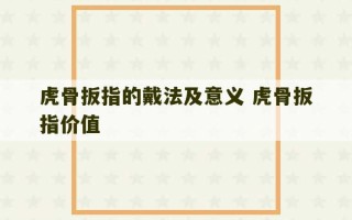 虎骨扳指的戴法及意义 虎骨扳指价值