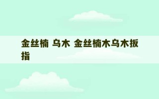 金丝楠 乌木 金丝楠木乌木扳指