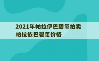 2021年帕拉伊巴碧玺拍卖 帕拉依巴碧玺价格