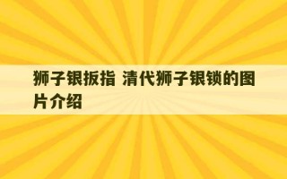 狮子银扳指 清代狮子银锁的图片介绍