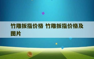 竹雕扳指价格 竹雕扳指价格及图片