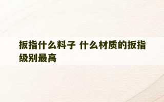 扳指什么料子 什么材质的扳指级别最高