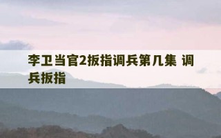 李卫当官2扳指调兵第几集 调兵扳指