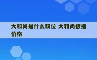 大和尚是什么职位 大和尚扳指价格