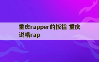 重庆rapper的扳指 重庆说唱rap