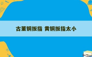 古董铜扳指 黄铜扳指太小