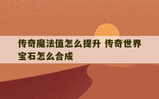 传奇魔法值怎么提升 传奇世界宝石怎么合成