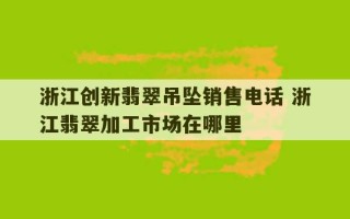 浙江创新翡翠吊坠销售电话 浙江翡翠加工市场在哪里