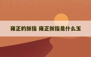 雍正的扳指 雍正扳指是什么玉