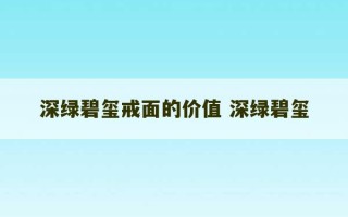 深绿碧玺戒面的价值 深绿碧玺