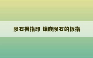 陨石拇指印 镶嵌陨石的扳指