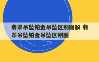 翡翠吊坠铂金吊坠区别图解 翡翠吊坠铂金吊坠区别图