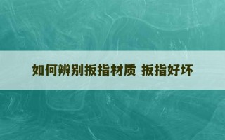 如何辨别扳指材质 扳指好坏