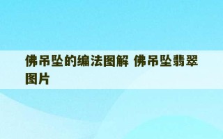 佛吊坠的编法图解 佛吊坠翡翠图片